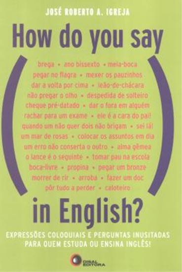 Picture of HOW DO YOU SAY, IN ENGLISH? - EXPRESSOES COLOQUIAS E PERGUNTAS INUSITADAS PARA QUEM ESTUDA OU ENSINA INGLES!