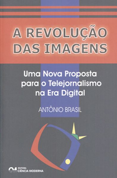 Picture of A REVOLUCAO DAS IMAGENS - UMA NOVA PROPOSTA PARA O TELEJORNALISMO NA ERA DIGITAL 