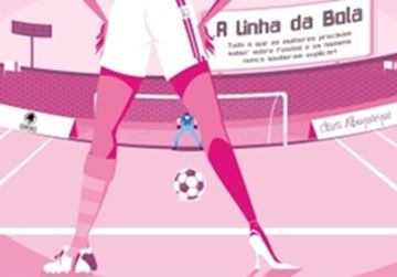 Imagem de LINHA DA BOLA, A - TUDO QUE AS MULHERES PRECISAM SABER SOBRE FUTEBOL