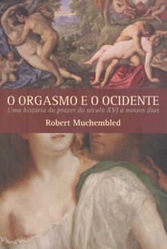 Imagem de O ORGASMO E O OCIDENTE - UMA HISTORIA DO PRAZER DO SECULO XVI A NOSSOS DIAS