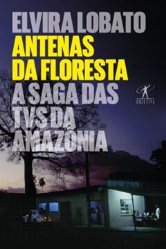 Imagem de ANTENAS DA FLORESTA - A SAGA DAS TVS DA AMAZONIA