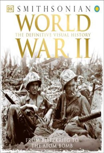 Picture of WORLD WAR II - THE DEFINITIVE VISUAL HISTORY FROM BLITZKRIEG TO THE ATOM BOMB