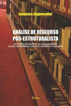 Imagem de ANALISE DE DISCURSO POS-ESTRUTURA - AS VOZES DO SUJEITO NA LINGUAGEM EM LACAN, ALTHUSSER, FOUCAULT, DERRIDA E SOLLERS