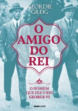 Imagem de AMIGO DO REI, O - O HOMEM QUE FEZ O REI GEORGE VI