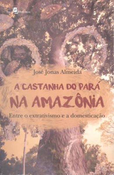 Picture of CASTANHA DO PARA NA AMAZONIA, A - ENTRE O EXTRATIVISMO E A DOMESTICACAO
