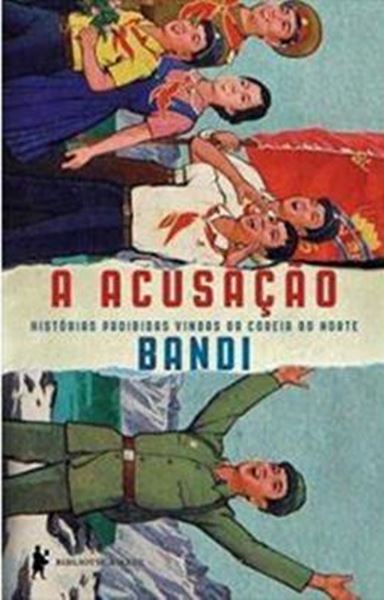 Picture of ACUSACAO, A - HISTORIAS PROIBIDAS VINDAS DA COREIA NORTE