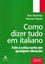 Imagem de COMO DIZER TUDO EM ITALIANO - FALE A COISA CERTA EM QUALQUER SITUACAO - 2ª ED