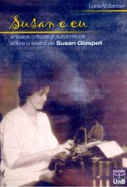 Picture of SUSAN E EU - ENSAIOS CRITICOS E AUTOCRITICOS SOBRE O TEATRO DE SUSAN GLASPELL