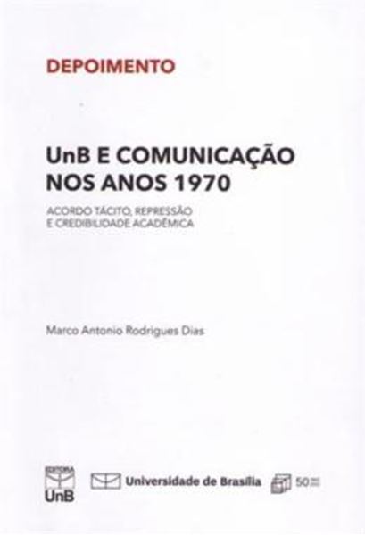 Picture of UNB E COMUNICACAO NOS ANOS 1970 - ACORDO TACITO, REPRESSAO E CREDIBILIDADE ACADEMICA