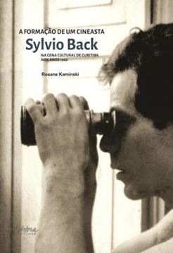 Imagem de A FORMACAO DE UM CINEASTA - SYLVIO BACK NA CENA CULTURAL DE CURITIBA NOS ANOS 1960