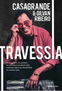 Imagem de TRAVESSIA - AS RECAIDAS, OS AMIGOS, OS AMORES E AS IDEIAS QUE FIZERAM PARTE DA TRAJETORIA DA MINHA VIDA