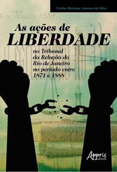 Picture of AS ACOES DE LIBERDADE NO TRIBUNAL DA RELACAO DO RIO DE JANEIRO NO PERIODO ENTRE 1871 E 1888