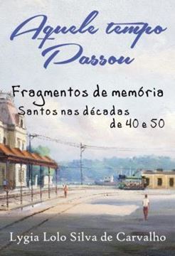 Imagem de AQUELE TEMPO PASSOU - FRAGMENTOS DE MEMORIA - SANTOS NAS DECADAS DE 40 E 50