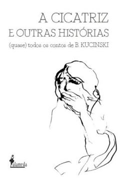 Imagem de A CICATRIZ E OUTRAS HISTORIAS - (QUASE) TODOS OS CONTOS DE B. KUCINSKI