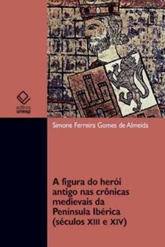Imagem de A FIGURA DO HEROI ANTIGO NAS CRONICAS MEDIEVAIS DA PENINSULA IBERICA (SECULOS XII E XIV)