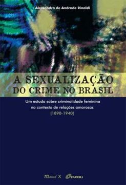 Imagem de A SEXUALIZACAO DO CRIME NO BRASIL - UM ESTUDO SOBRE CRIMINALIDADE FEMININA NO CONTEXTO DE RELACOES AMOROSAS (1890-1940)