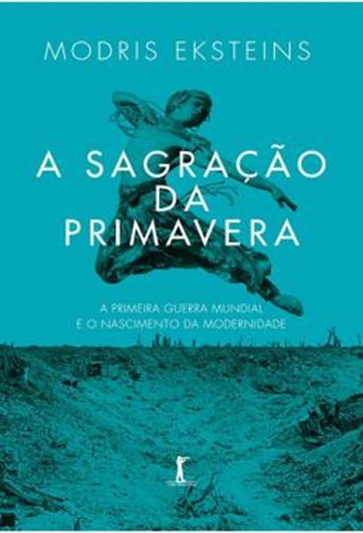 Picture of A SAGRACAO DA PRIMAVERA - A PRIMEIRA GUERRA MUNDIAL E O NASCIMENTO DA MODERNIDADE