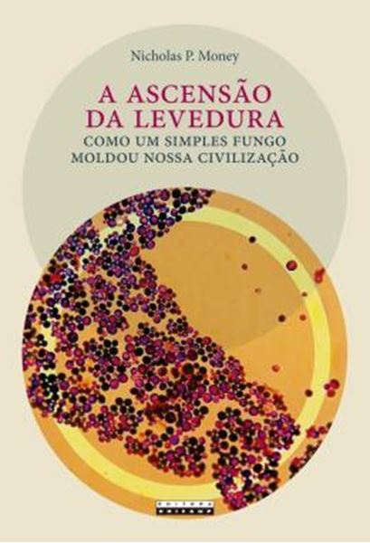 Picture of A ASCENSAO DA LEVEDURA - COMO UM SIMPLES FUNGO MOLDOU NOSSA CIVILIZACAO