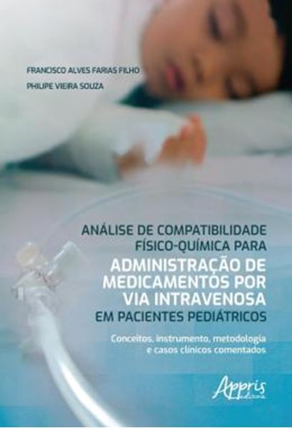 Picture of ANALISE DE COMPATIBILIDADE FISICO-QUIMICA PARA ADMINISTRACAO DE MEDICAMENTOS POR VIA INTRAVENOSA EM PACIENTES PEDIATRICOS - CONCEITOS, INSTRUMENTO, METODOLOGIA E CASOS CLINICOS COMENTADOS