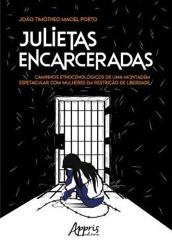 Imagem de JULIETAS ENCARCERADAS - CAMINHOS ETNOCENOLOGICOS DE UMA MONTAGEM ESPETACULAR COM MULHERES EM RESTRICAO DE LIBERDADE