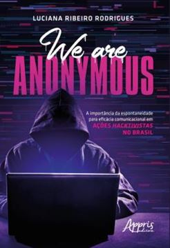Imagem de WE ARE ANONYMOUS - A IMPORTANCIA DA ESPONTANEIDADE PARA EFICACIA COMUNICACIONAL EM ACOES HACKTIVISTAS NO BRASIL