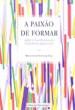 Imagem de A PAIXAO DE FORMAR - SOBRE O MUNDO PSIQUICO DO PROFESSOR APAIXONADO
