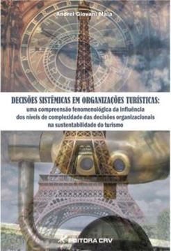 Imagem de DECISOES SISTEMICAS EM ORGANIZACOES TURISTICAS - UMA COMPREENSAO FENOMENOLOGICA DA INFLUENCIA DOS NIVEIS DE COMPLEXIDADE DAS DECISOES ORGANIZACIONAIS NA SUSTENTABILIDADE DO TURISMO
