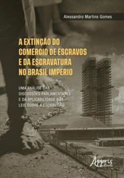 Imagem de A EXTINÇÃO DO COMÉRCIO DE ESCRAVOS E DA ESCRAVATURA NO BRASIL IMPÉRIO: UMA ANÁLISE DAS DISCUSSÕES PARLAMENTARES E DA APLICABILIDADE DAS LEIS SOBRE A ESCRAVIDÃO