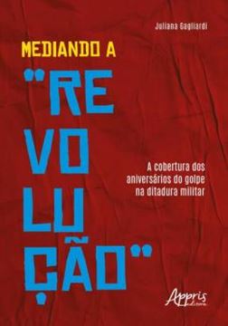 Imagem de MEDIANDO A "REVOLUÇÃO" - A COBERTURA DOS ANIVERSÁRIOS DO GOLPE NA DITADURA MILITAR