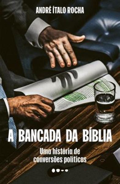 Picture of A BANCADA DA BIBLIA - UMA HISTORIA DE CONVERSOES POLITICAS