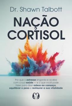 Imagem de NACAO CORTISOL - POR QUE O ESTRESSE ENGORDA E ACABA COM A SUA SAUDE - E O QUE VOCE PODE FAZER PARA DIZER ADEUS AO CANSACO, EQUILIBRAR O PESO E RESTAURAR A SUA VITALIDADE