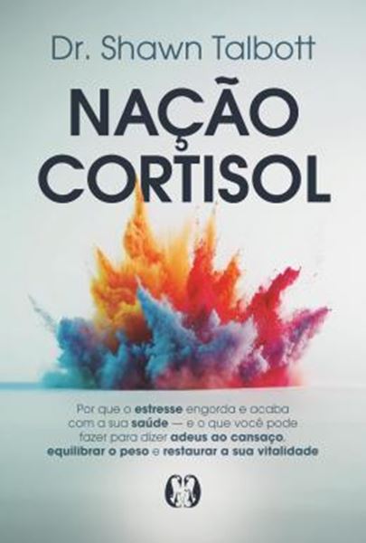 Picture of NACAO CORTISOL - POR QUE O ESTRESSE ENGORDA E ACABA COM A SUA SAUDE - E O QUE VOCE PODE FAZER PARA DIZER ADEUS AO CANSACO, EQUILIBRAR O PESO E RESTAURAR A SUA VITALIDADE