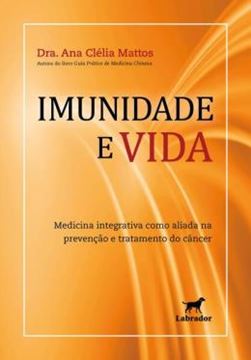 Imagem de IMUNIDADE E VIDA - MEDICINA INTEGRATIVA COMO ALIADA NA PREVENCAO E TRATAMENTO NO CANCER