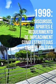 Imagem de 1998 - DISCURSOS, APARTES E REQUERIMENTO DE IMPEACHMENT COMO ESTRATEGIAS DE LUTA POLITICA